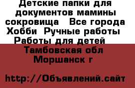 Детские папки для документов,мамины сокровища - Все города Хобби. Ручные работы » Работы для детей   . Тамбовская обл.,Моршанск г.